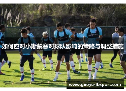 如何应对小斯禁赛对球队影响的策略与调整措施