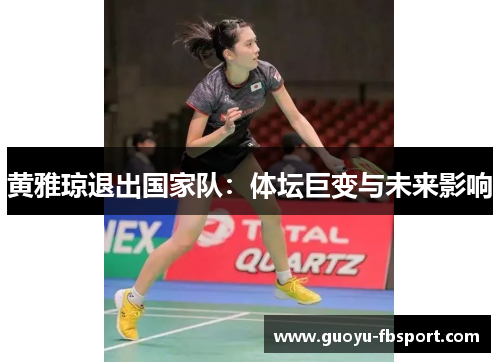 黄雅琼退出国家队:体坛巨变与未来影响 黄雅琼退出国家队:体坛巨变与未来影响