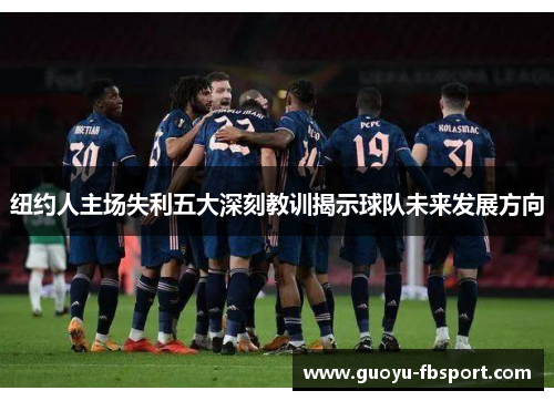 纽约人主场失利五大深刻教训揭示球队未来发展方向