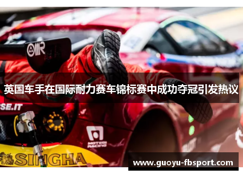英国车手在国际耐力赛车锦标赛中成功夺冠引发热议