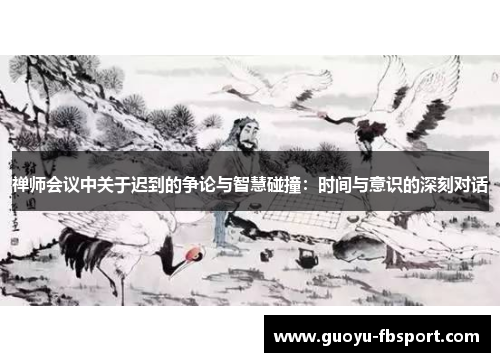 禅师会议中关于迟到的争论与智慧碰撞：时间与意识的深刻对话