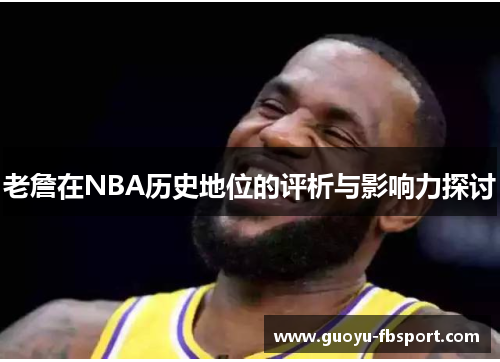 老詹在NBA历史地位的评析与影响力探讨