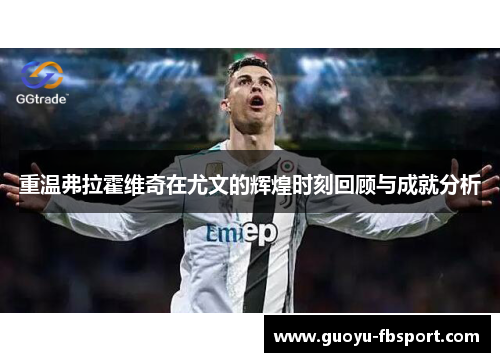 重温弗拉霍维奇在尤文的辉煌时刻回顾与成就分析